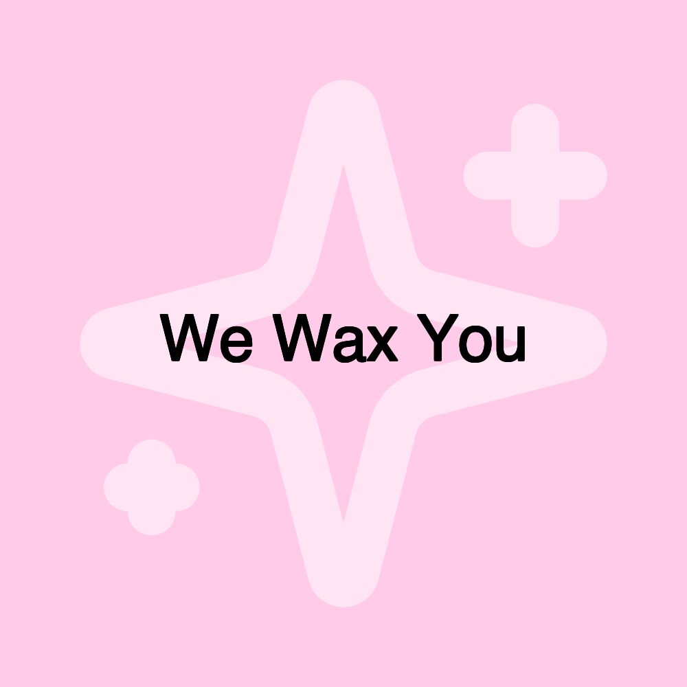 We Wax You