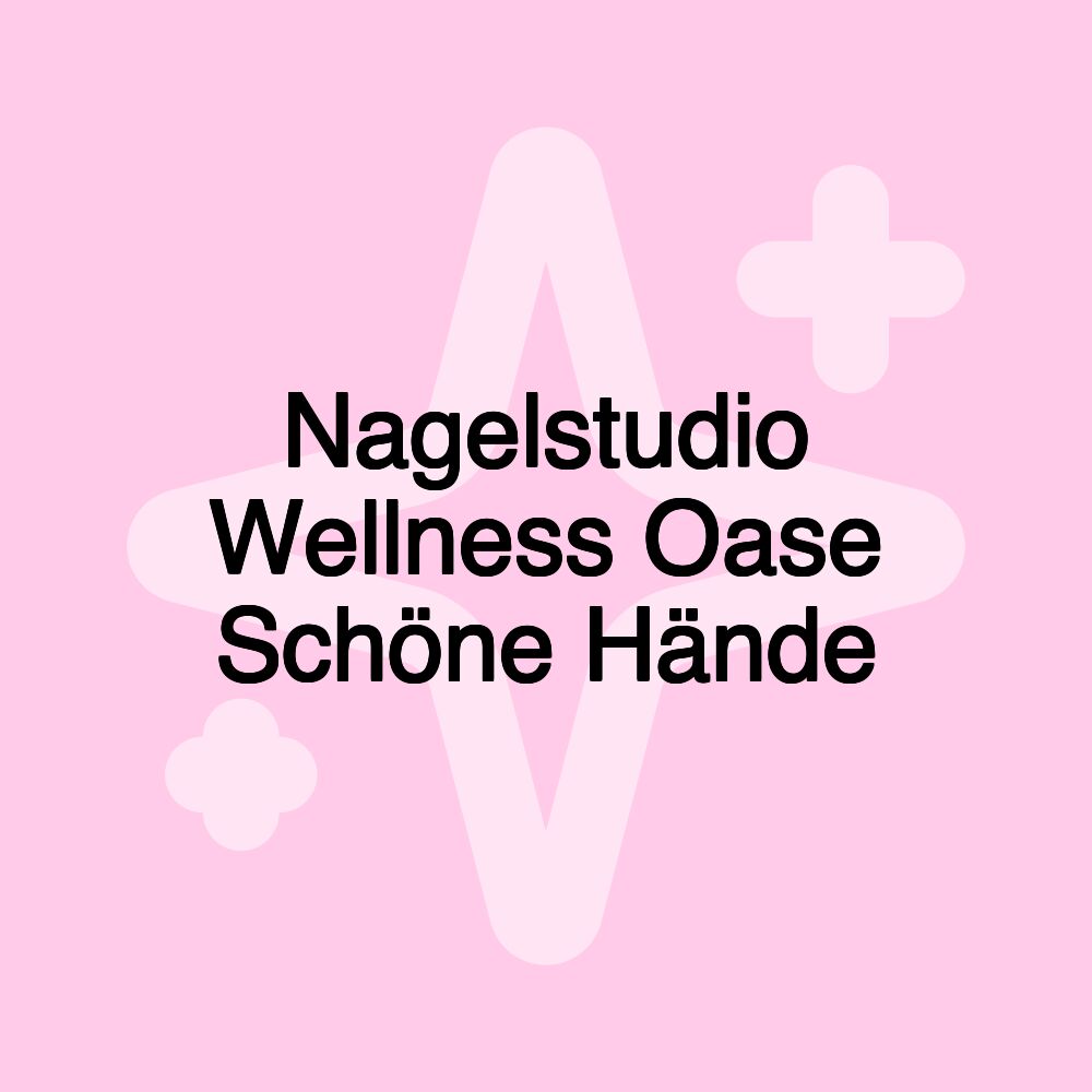 Nagelstudio Wellness Oase Schöne Hände