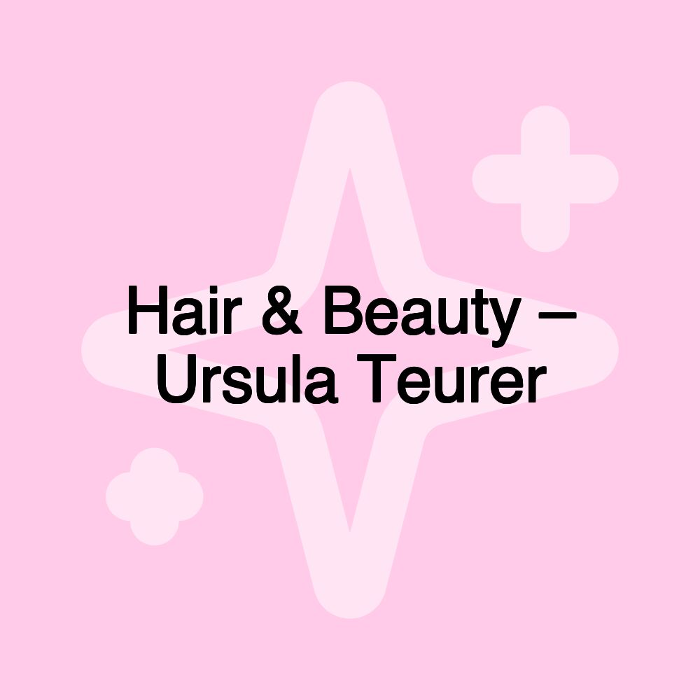 Hair & Beauty – Ursula Teurer