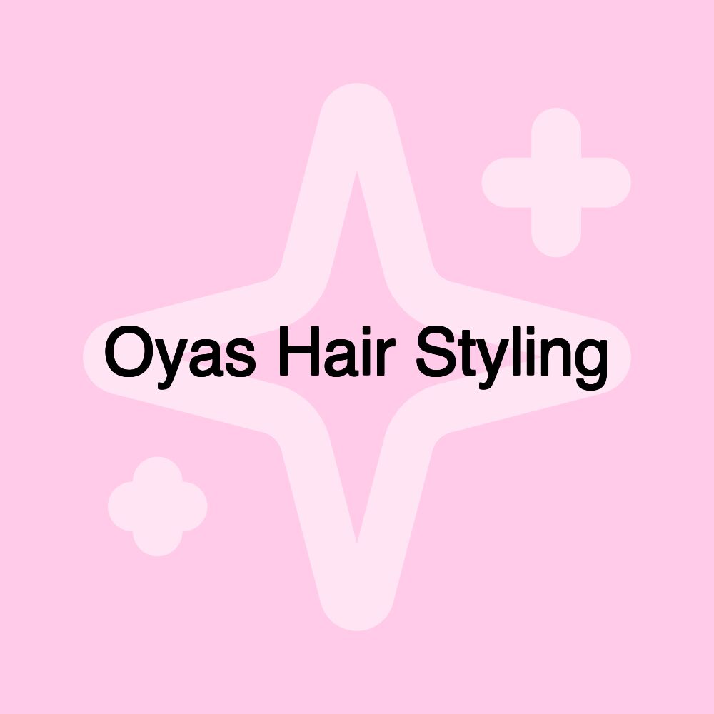 Oyas Hair Styling