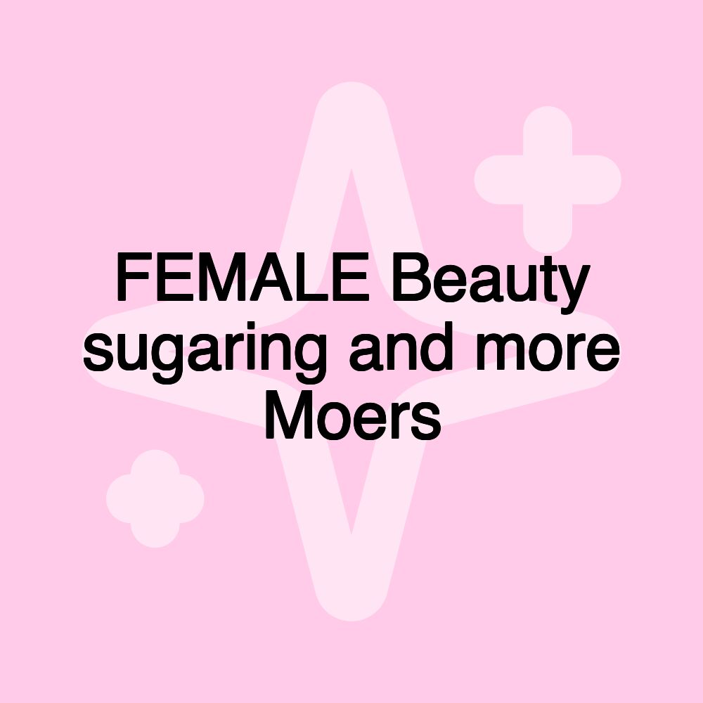 FEMALE Beauty sugaring and more Moers