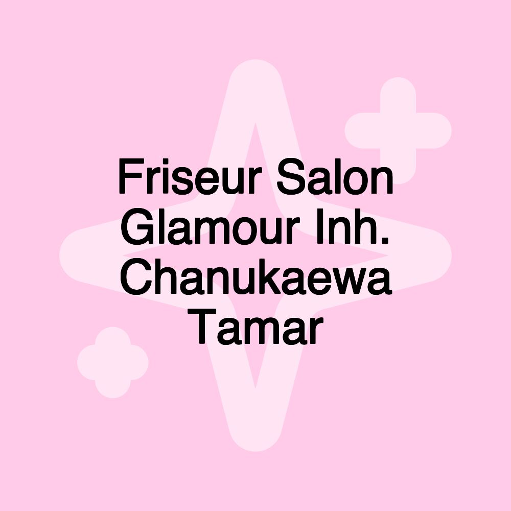 Friseur Salon Glamour Inh. Chanukaewa Tamar