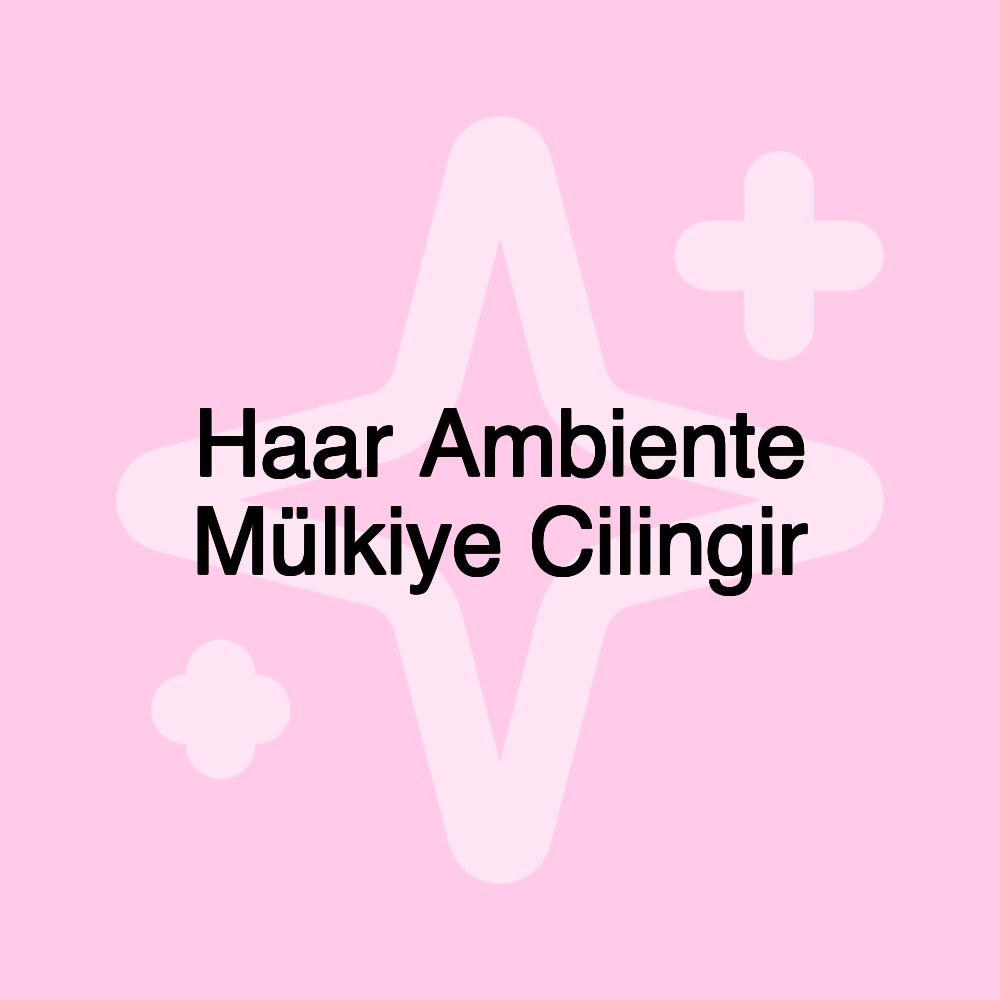 Haar Ambiente Mülkiye Cilingir