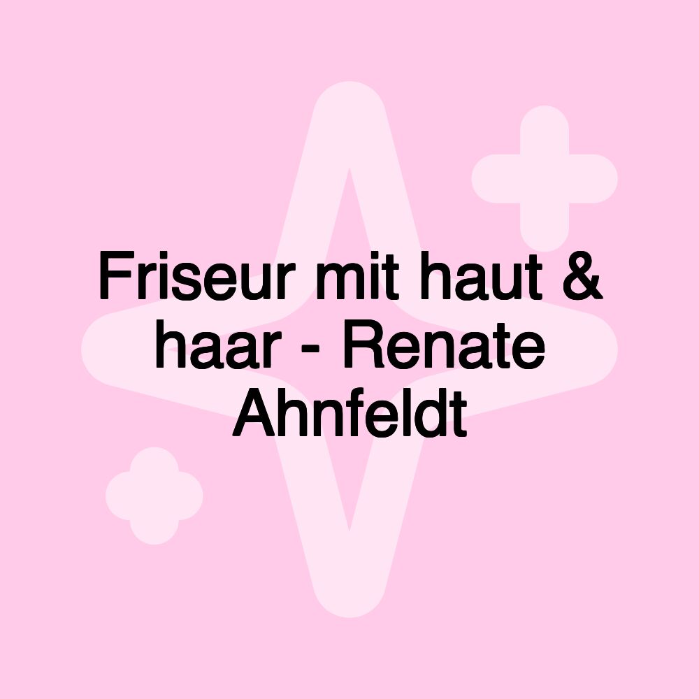 Friseur mit haut & haar - Renate Ahnfeldt