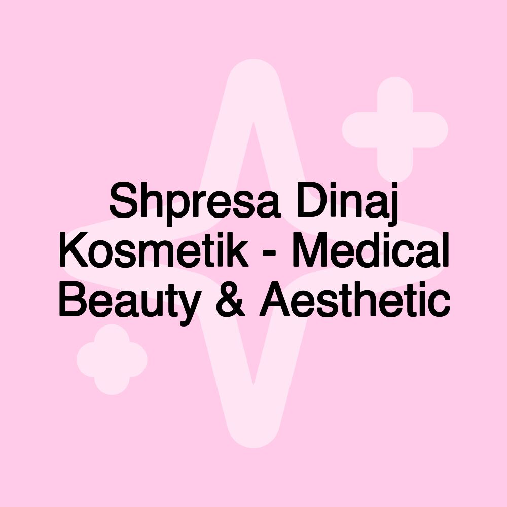 Shpresa Dinaj Kosmetik - Medical Beauty & Aesthetic