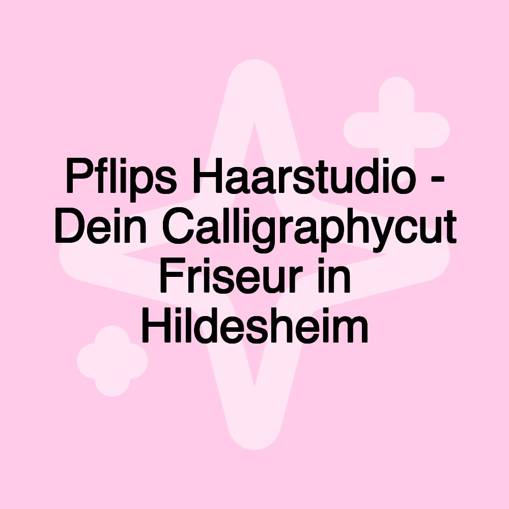 Pflips Haarstudio - Dein Calligraphycut Friseur in Hildesheim