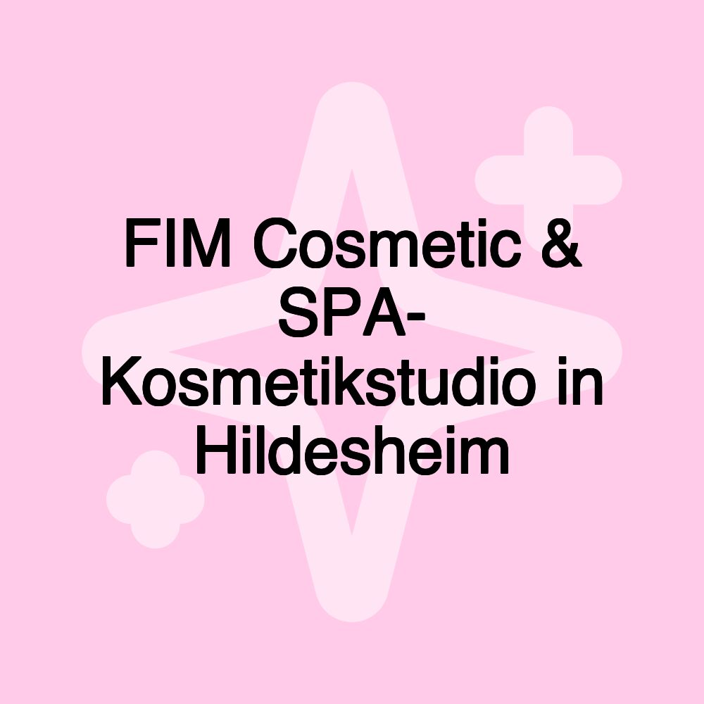 FIM Cosmetic & SPA- Kosmetikstudio in Hildesheim