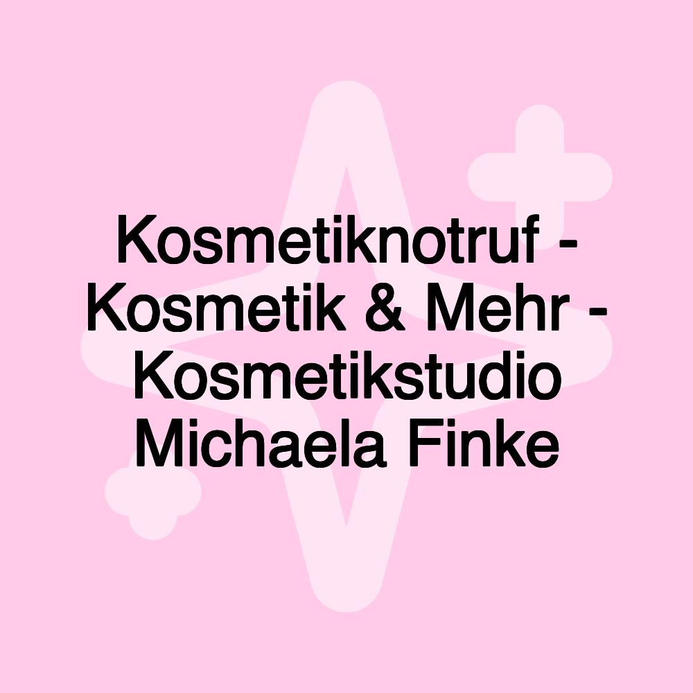 Kosmetiknotruf - Kosmetik & Mehr - Kosmetikstudio Michaela Finke