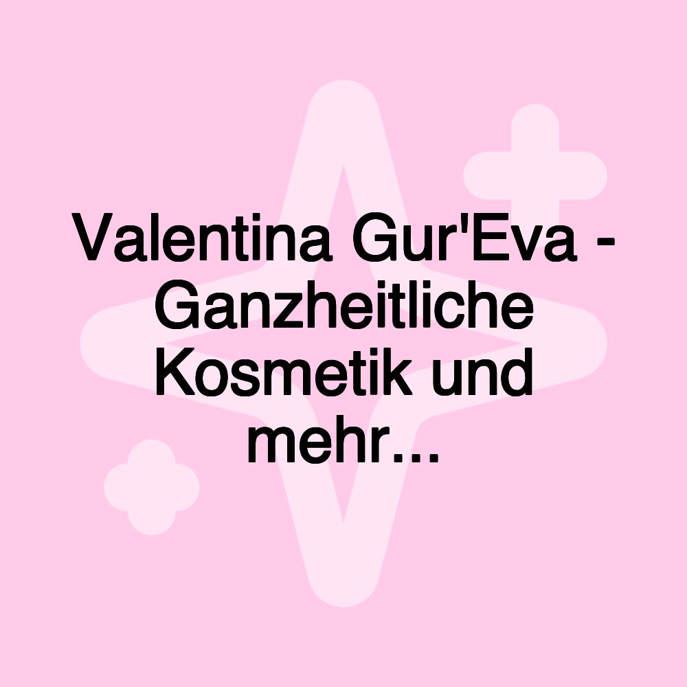 Valentina Gur'Eva - Ganzheitliche Kosmetik und mehr...