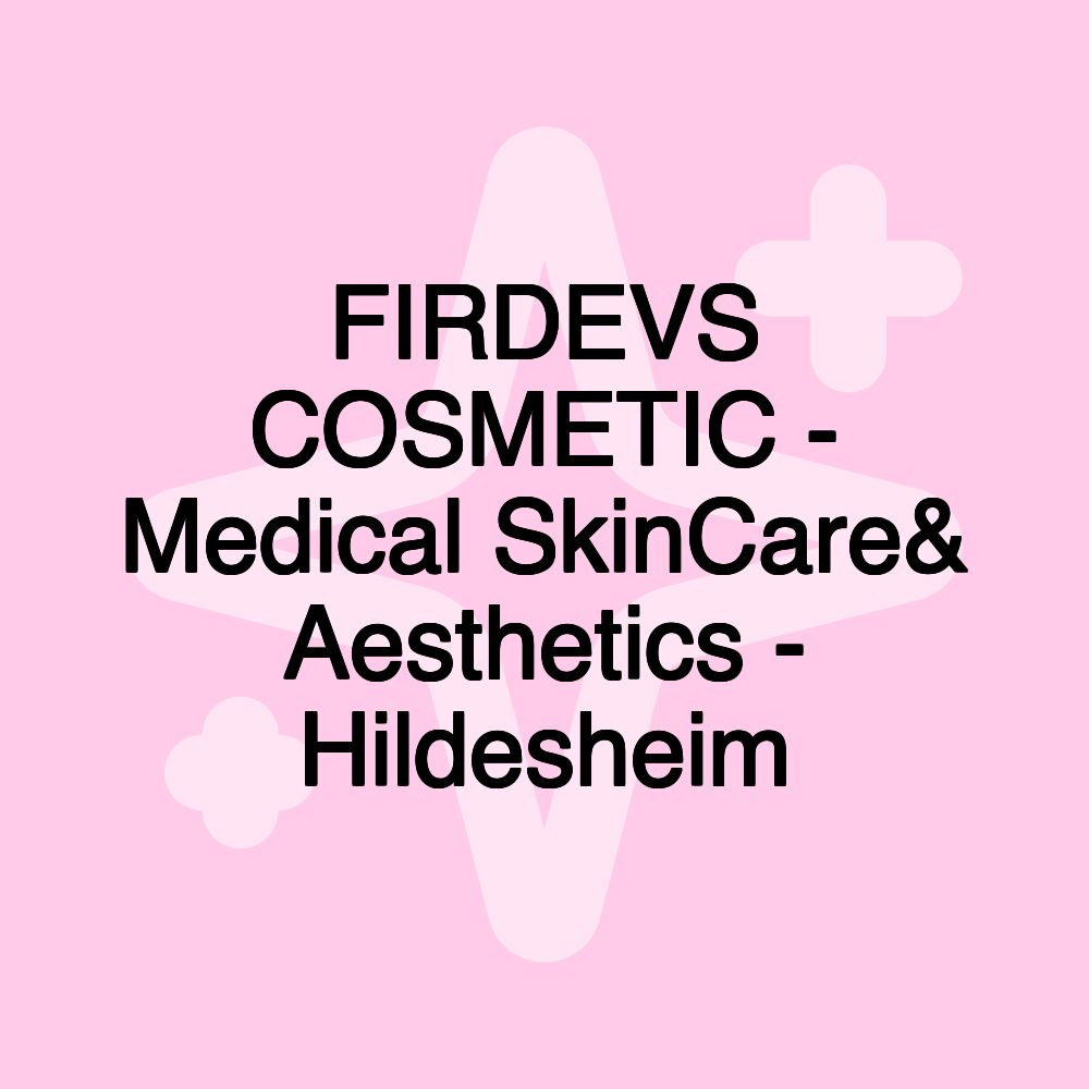 FIRDEVS COSMETIC - Medical SkinCare& Aesthetics - Hildesheim