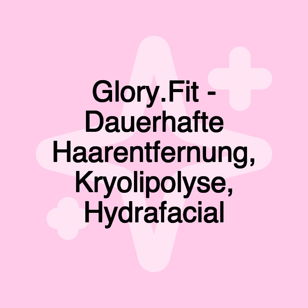 Glory.Fit - Dauerhafte Haarentfernung, Kryolipolyse, Hydrafacial