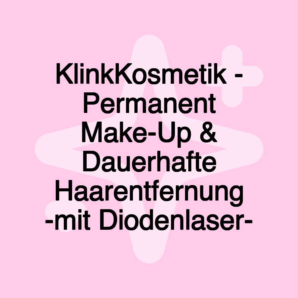 KlinkKosmetik - Permanent Make-Up & Dauerhafte Haarentfernung -mit Diodenlaser-