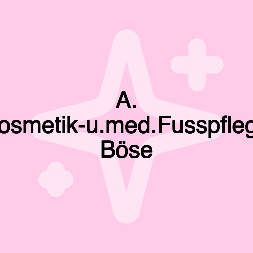 A. Kosmetik-u.med.Fusspflege Böse