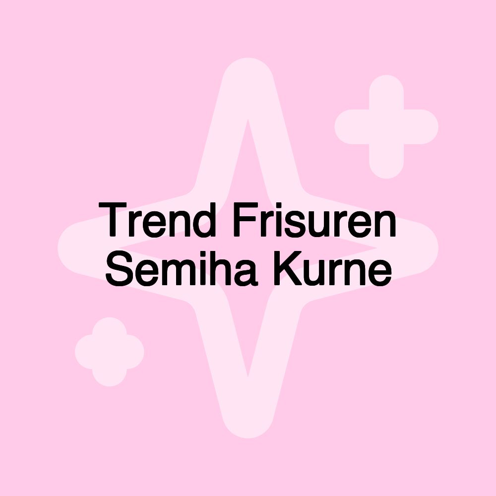 Trend Frisuren Semiha Kurne