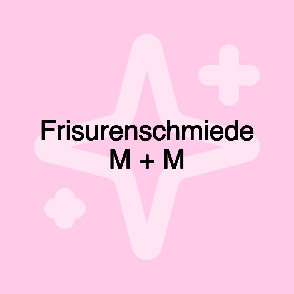 Frisurenschmiede M + M