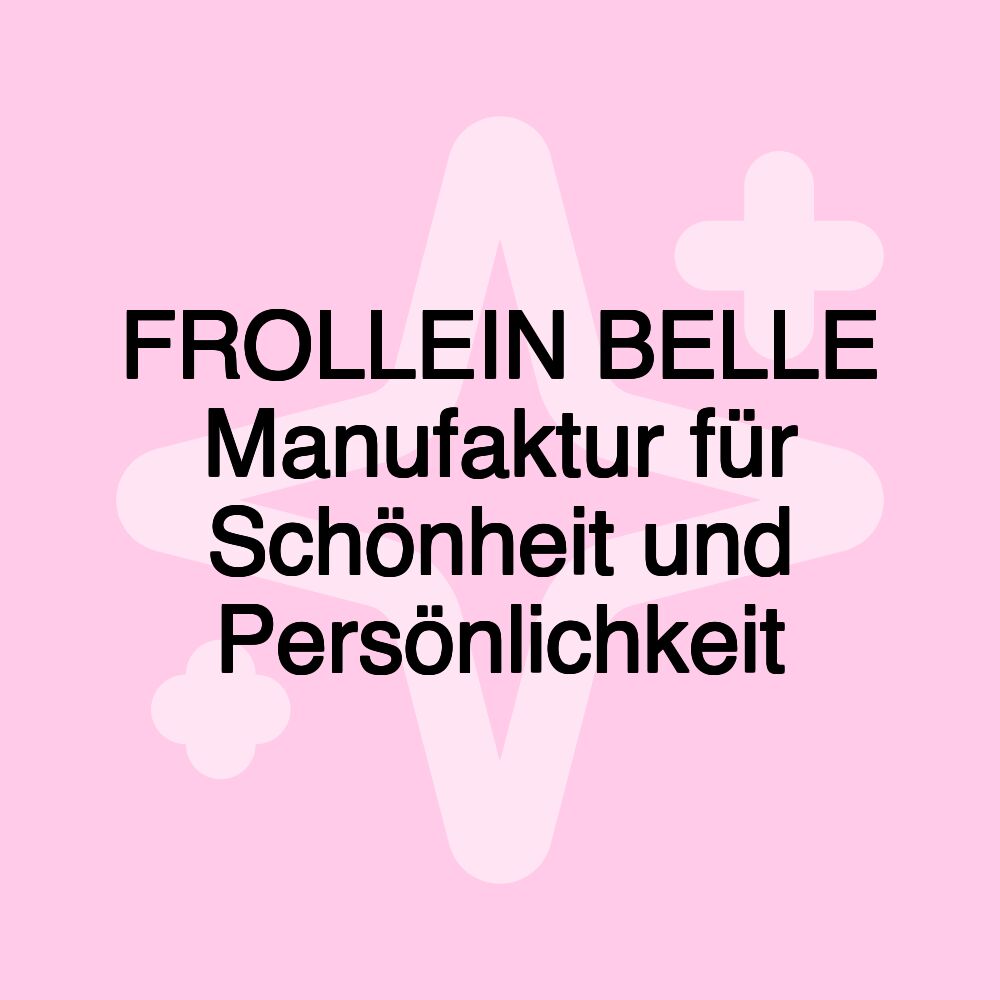 FROLLEIN BELLE Manufaktur für Schönheit und Persönlichkeit