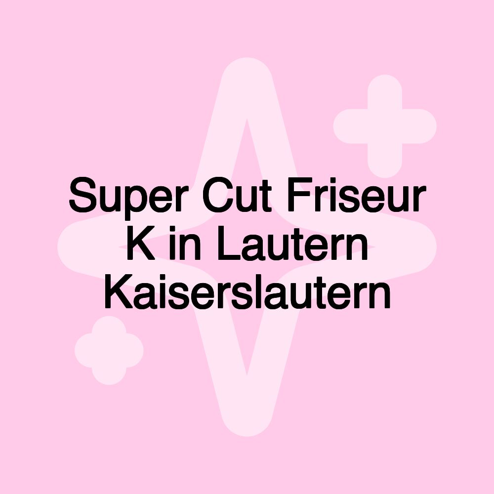 Super Cut Friseur K in Lautern Kaiserslautern