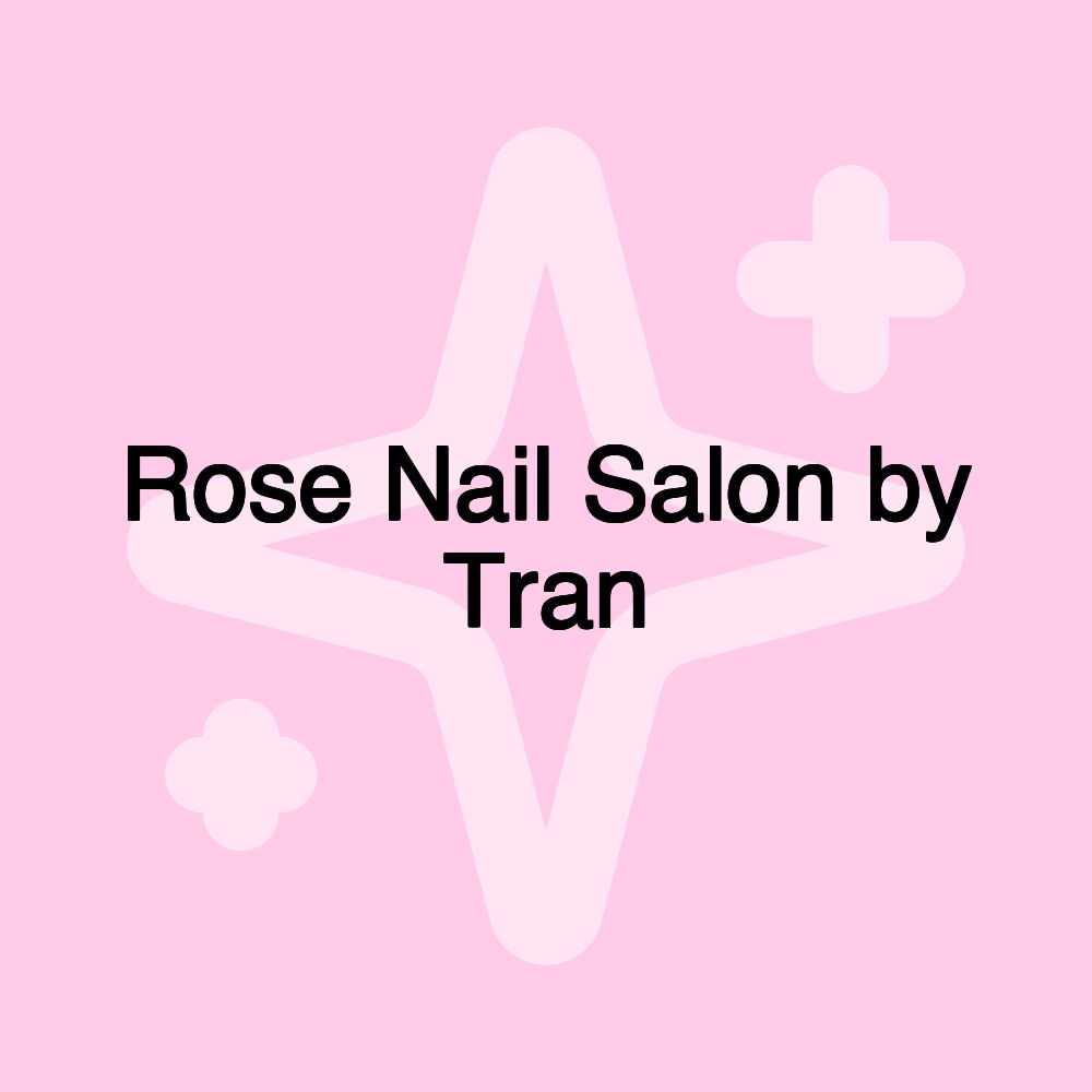 Rose Nail Salon by Tran