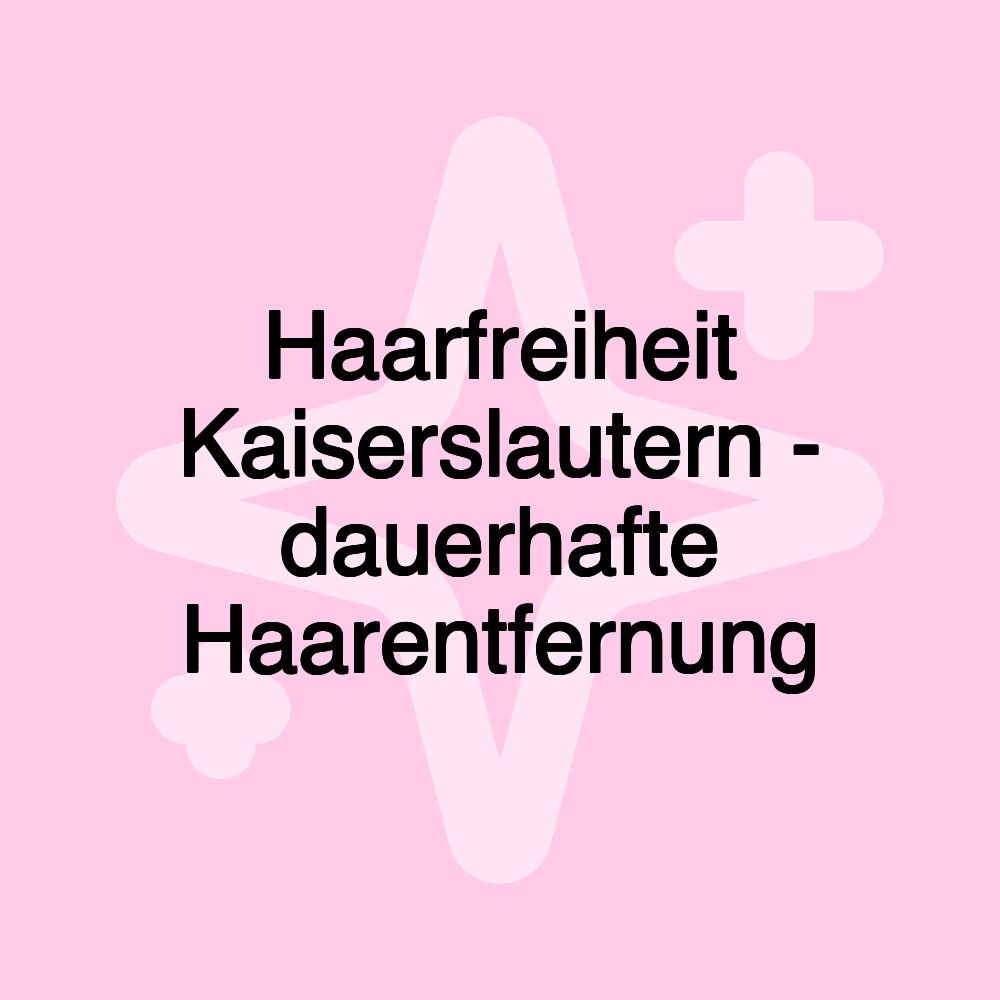 Haarfreiheit Kaiserslautern - dauerhafte Haarentfernung