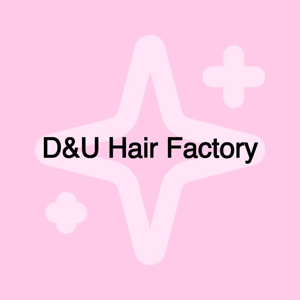 D&U Hair Factory