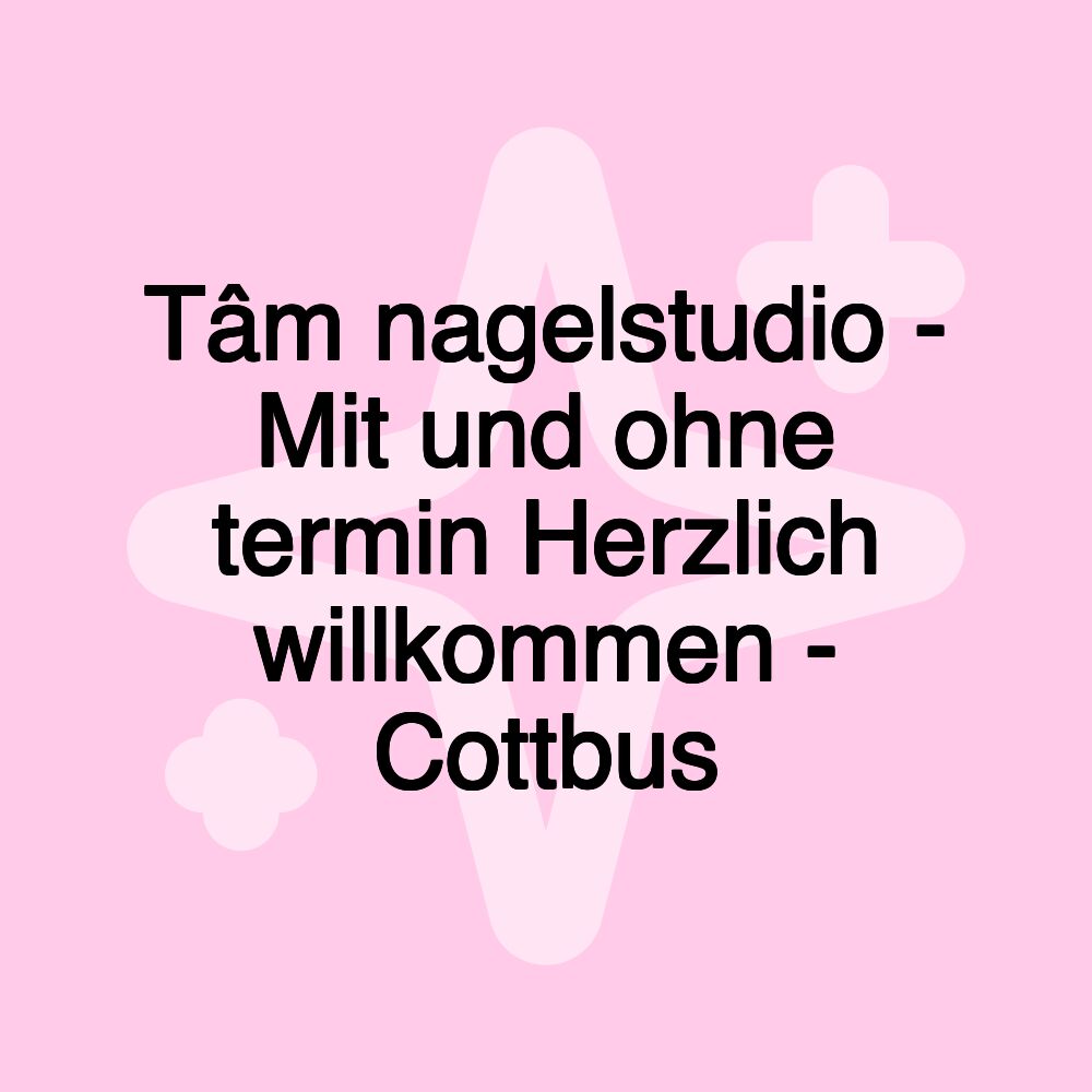 Tâm nagelstudio - Mit und ohne termin Herzlich willkommen - Cottbus