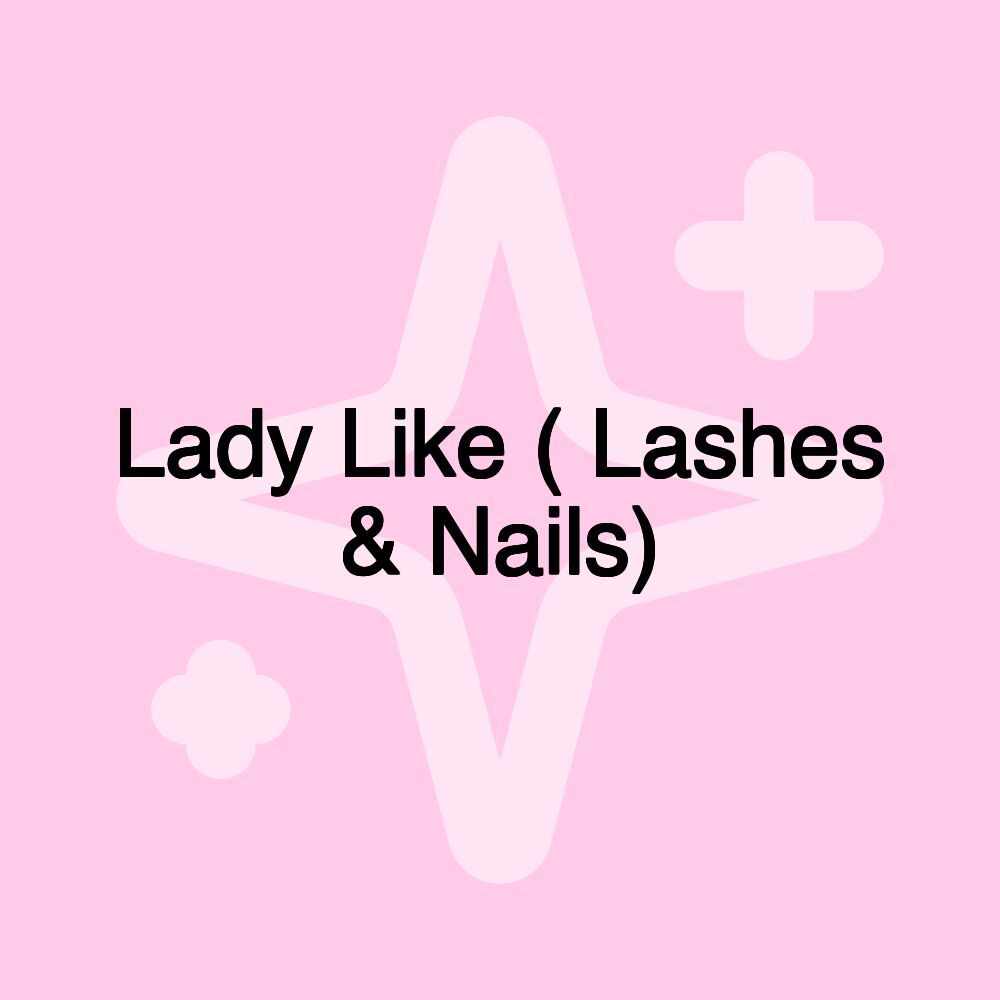 Lady Like ( Lashes & Nails)