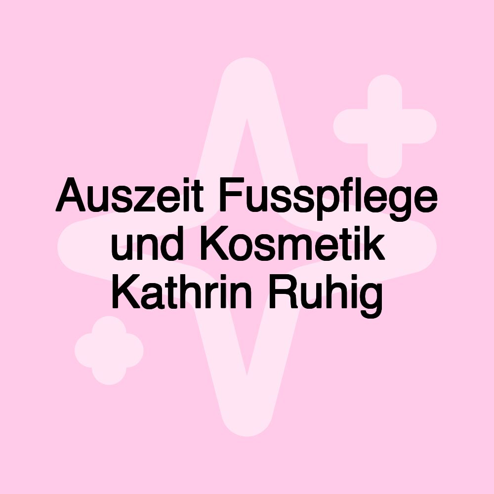 Auszeit Fusspflege und Kosmetik Kathrin Ruhig