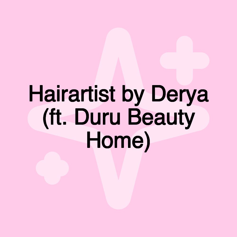 Hairartist by Derya (ft. Duru Beauty Home)