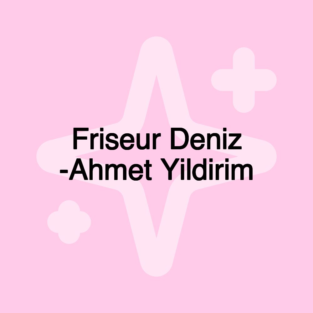 Friseur Deniz -Ahmet Yildirim