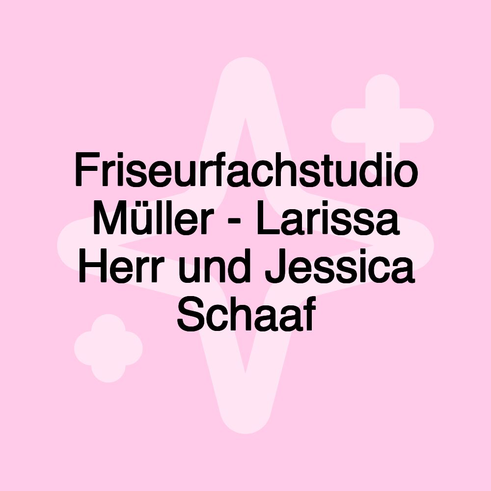 Friseurfachstudio Müller - Larissa Herr und Jessica Schaaf