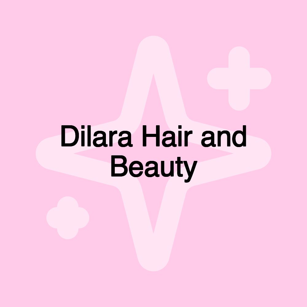 Dilara Hair and Beauty