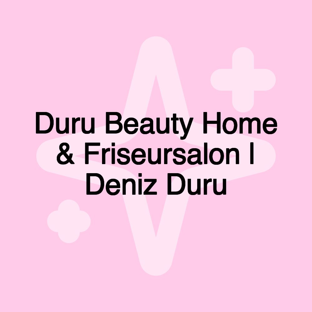 Duru Beauty Home & Friseursalon | Deniz Duru