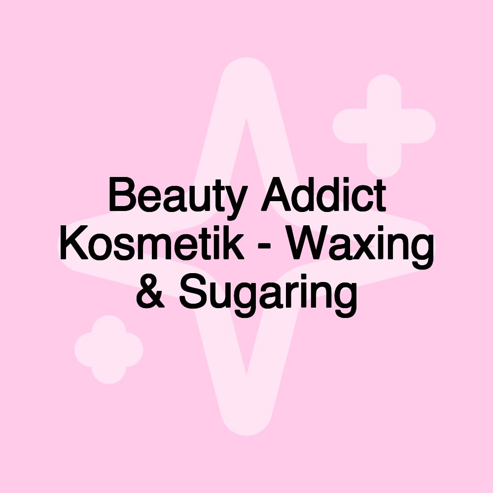 Beauty Addict Kosmetik - Waxing & Sugaring