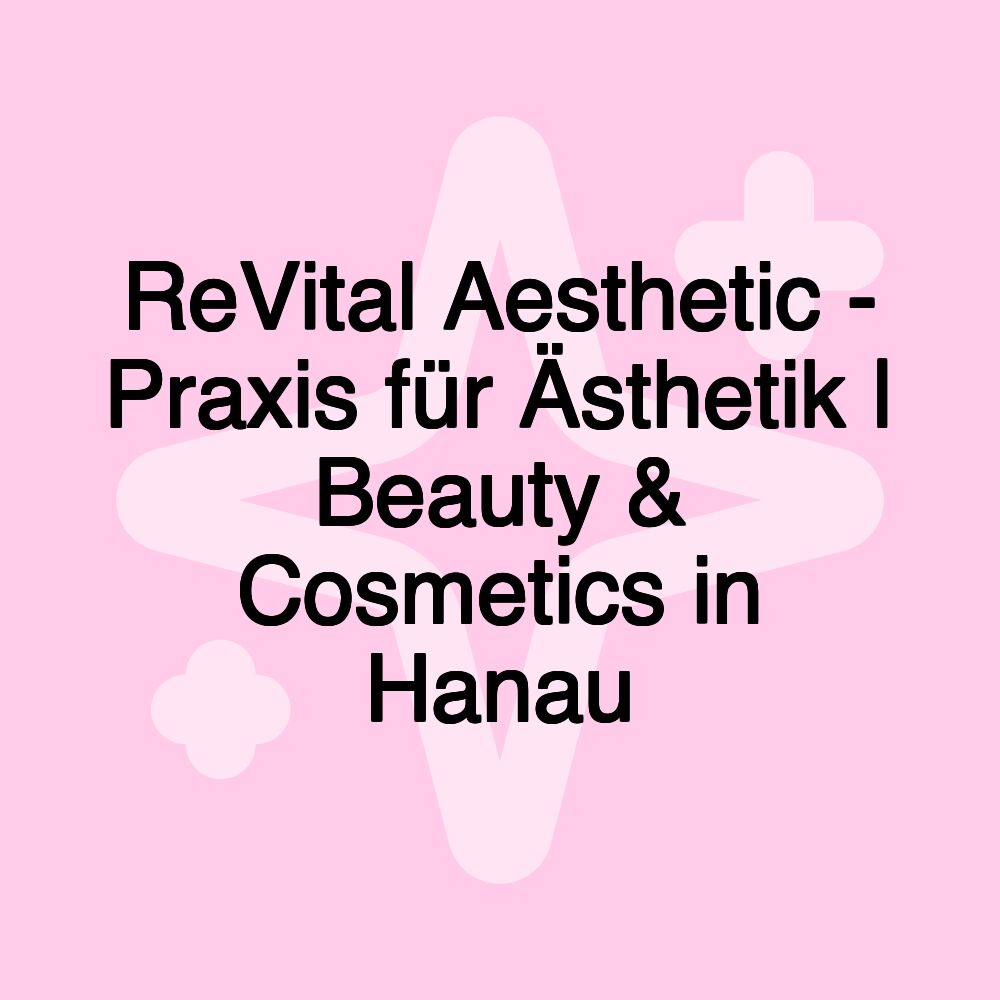 ReVital Aesthetic - Praxis für Ästhetik | Beauty & Cosmetics in Hanau