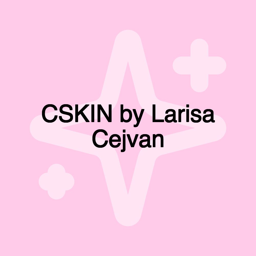 CSKIN by Larisa Cejvan