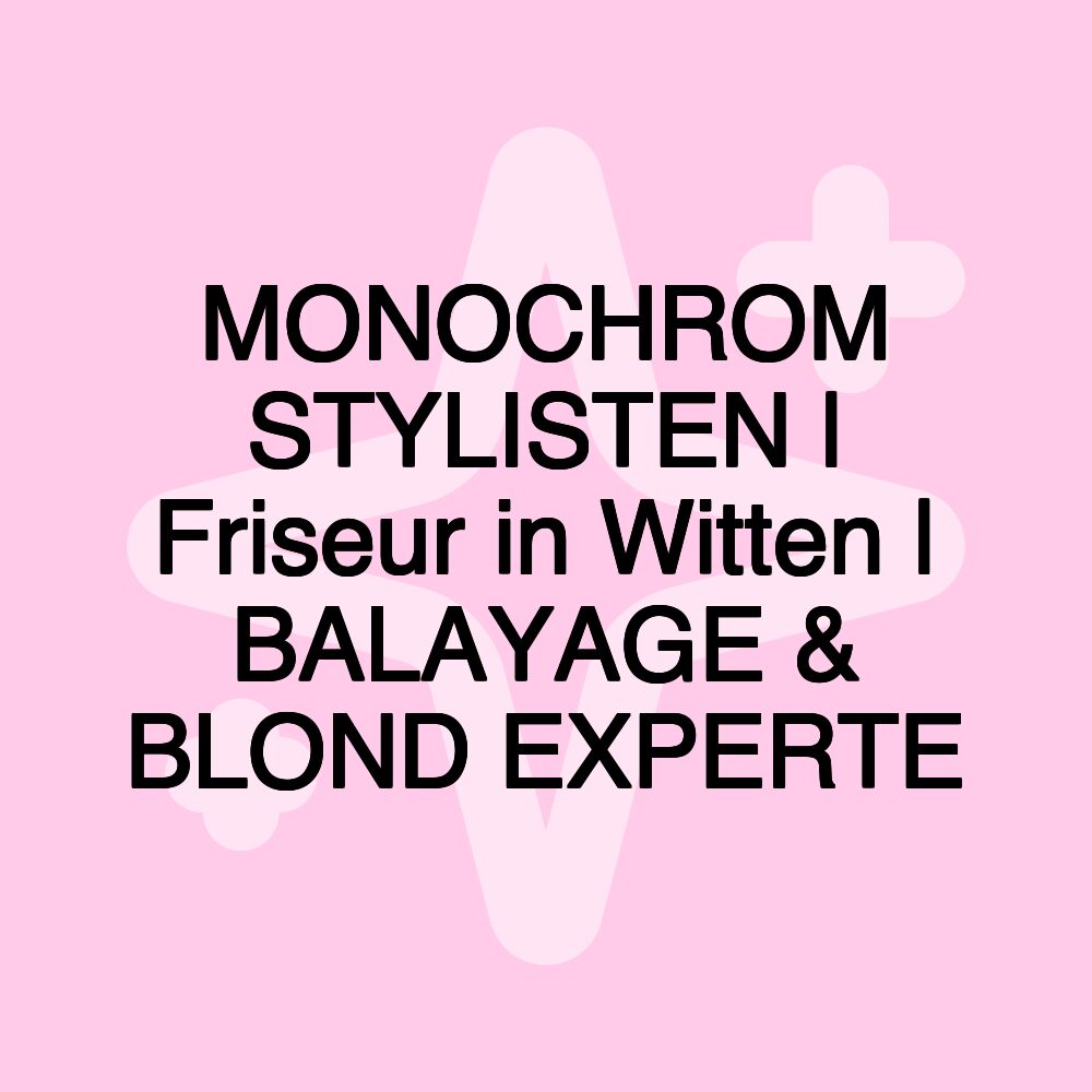 MONOCHROM STYLISTEN | Friseur in Witten | BALAYAGE & BLOND EXPERTE