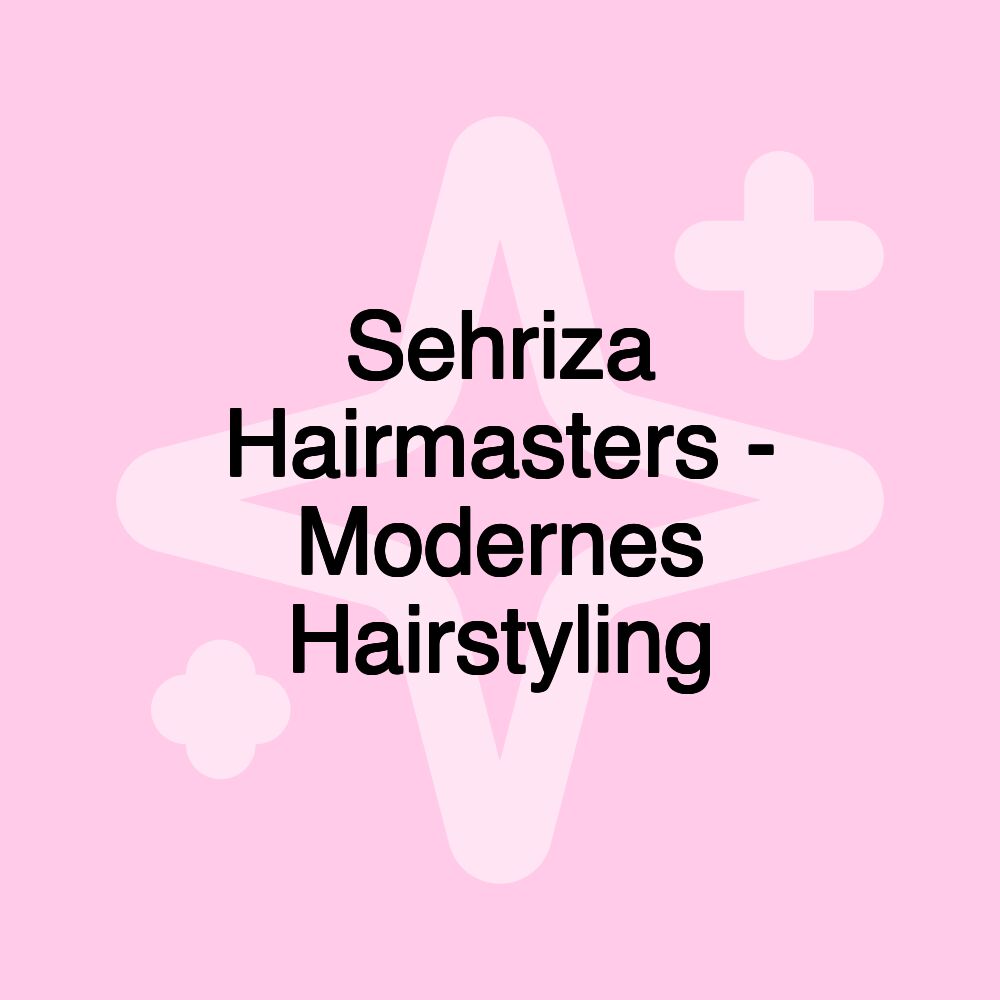 Sehriza Hairmasters - Modernes Hairstyling