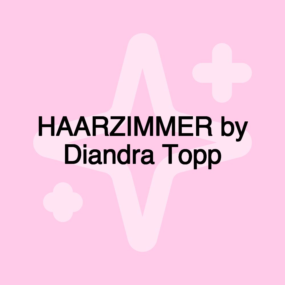 HAARZIMMER by Diandra Topp