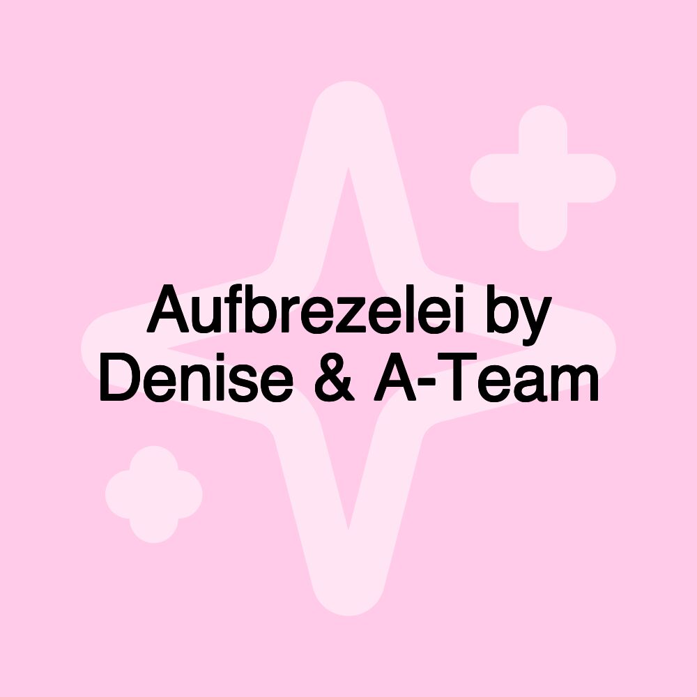 Aufbrezelei by Denise & A-Team