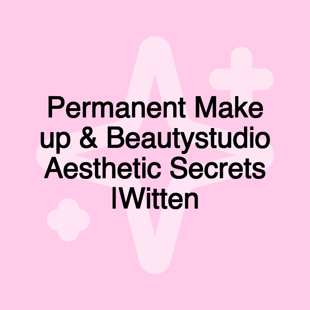 Permanent Make up & Beautystudio Aesthetic Secrets |Witten