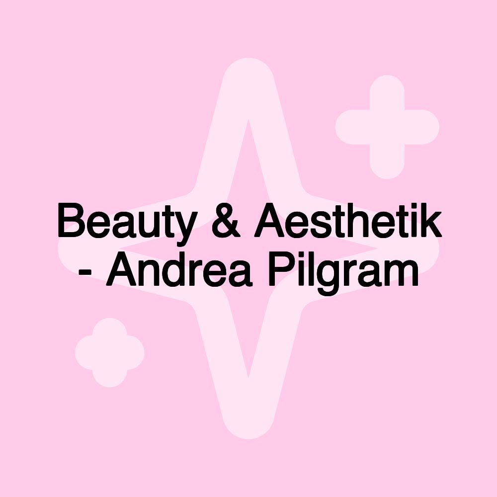 Beauty & Aesthetik - Andrea Pilgram