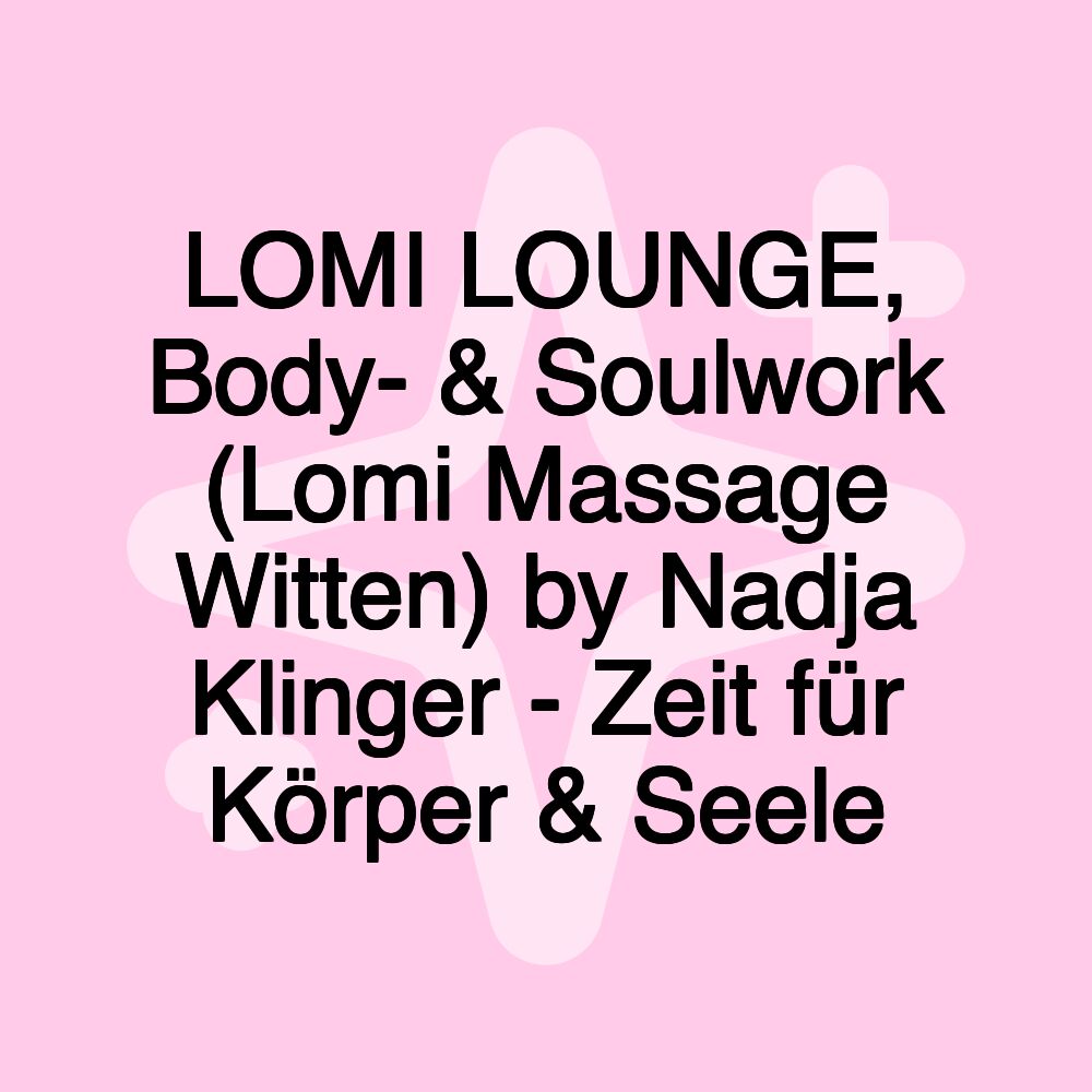 LOMI LOUNGE, Body- & Soulwork (Lomi Massage Witten) by Nadja Klinger - Zeit für Körper & Seele