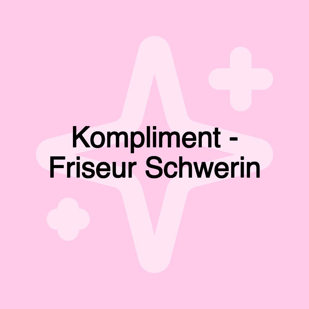 Kompliment - Friseur Schwerin