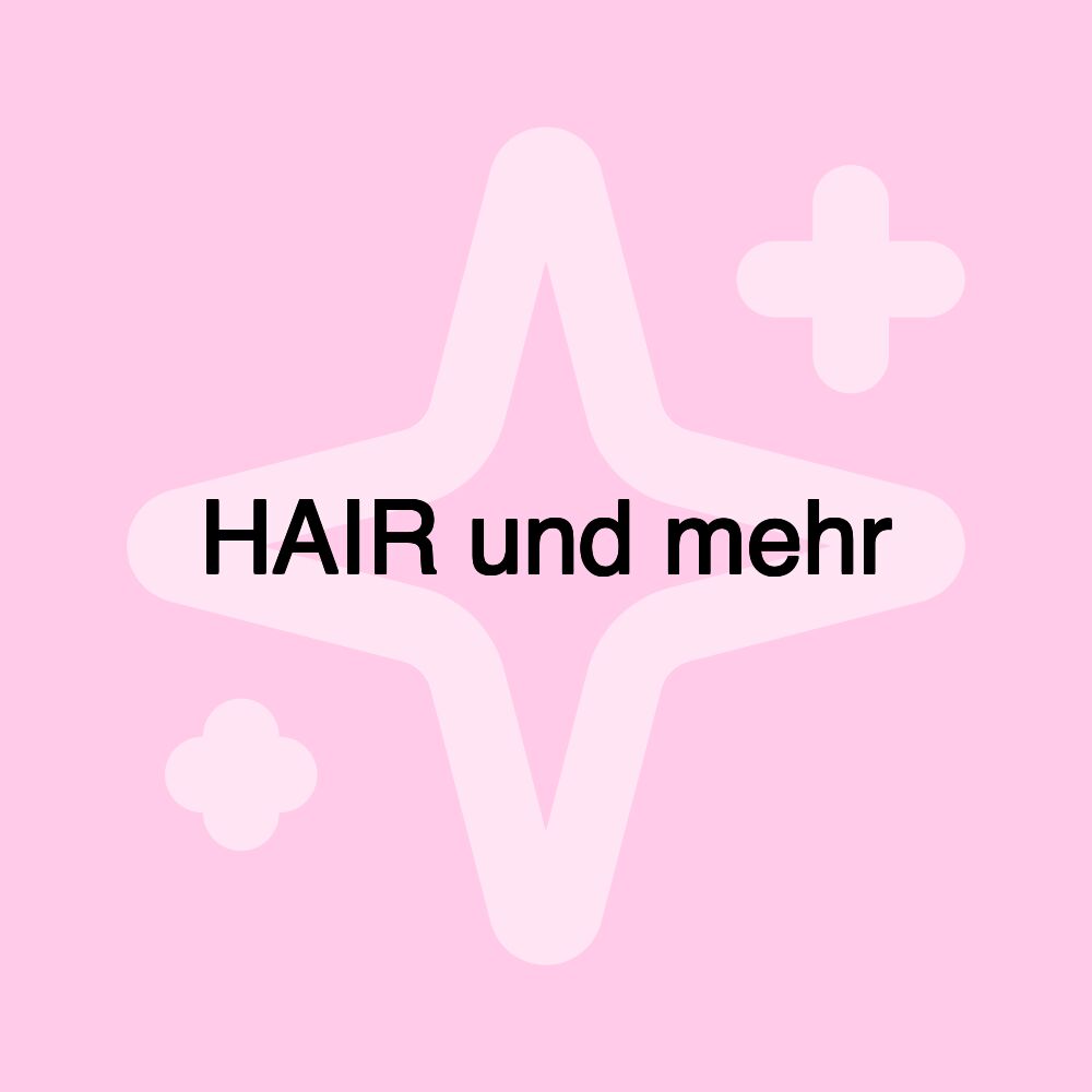 HAIR und mehr