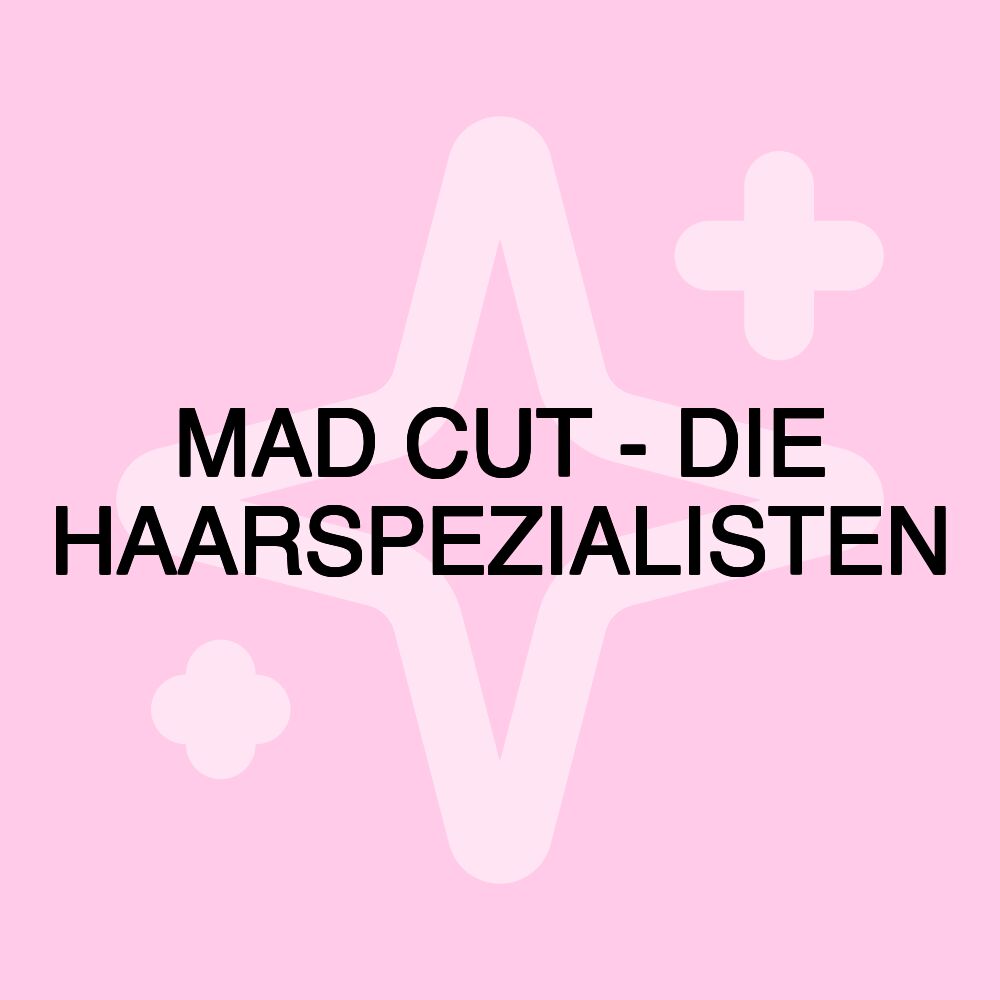 MAD CUT - DIE HAARSPEZIALISTEN