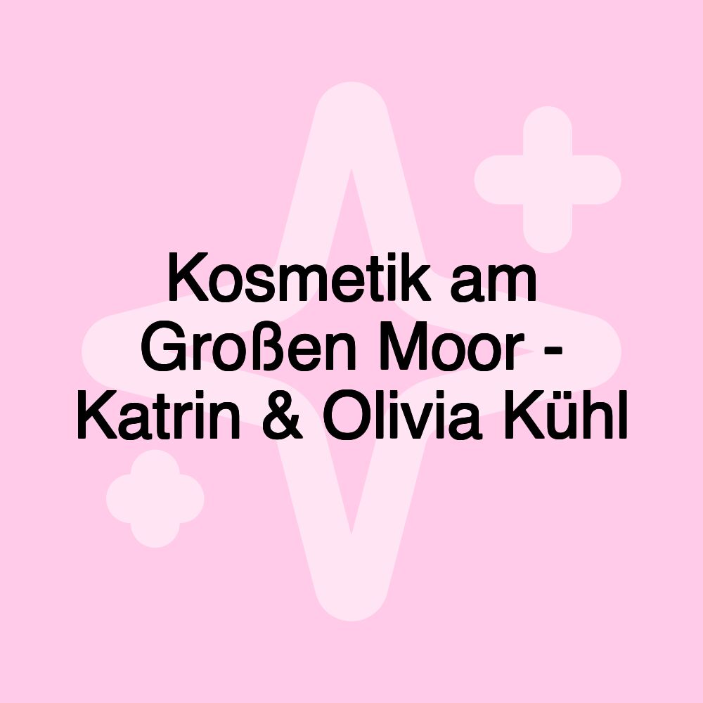 Kosmetik am Großen Moor - Katrin & Olivia Kühl