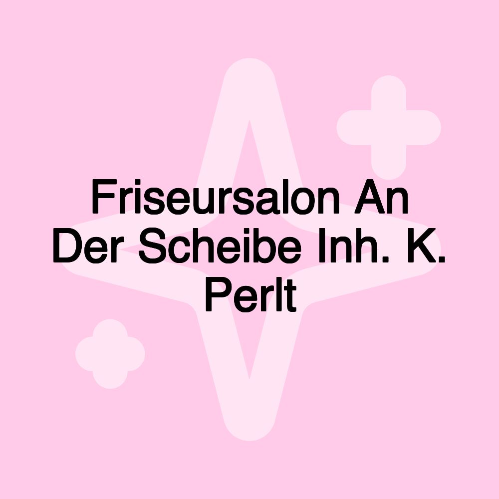 Friseursalon An Der Scheibe Inh. K. Perlt