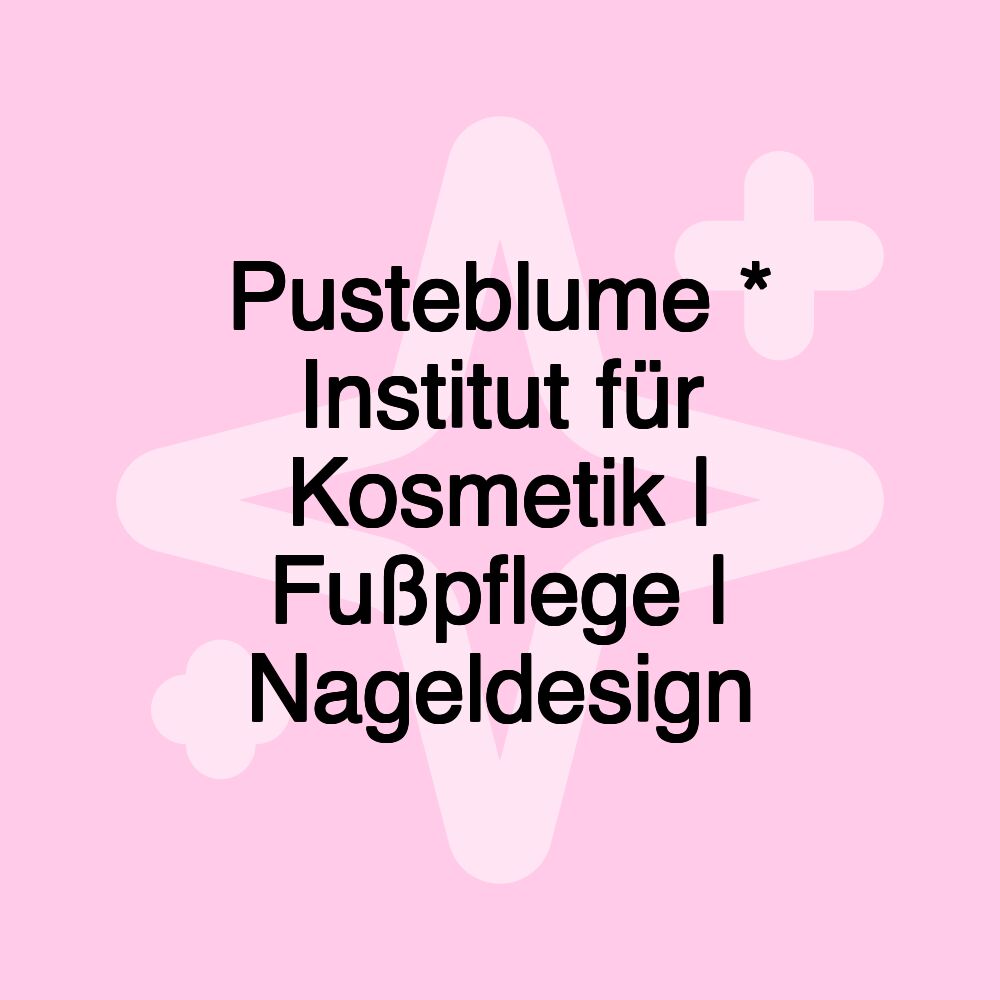 Pusteblume * Institut für Kosmetik | Fußpflege | Nageldesign