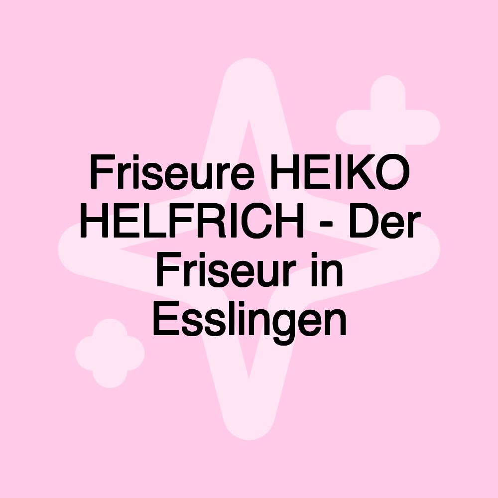 Friseure HEIKO HELFRICH - Der Friseur in Esslingen