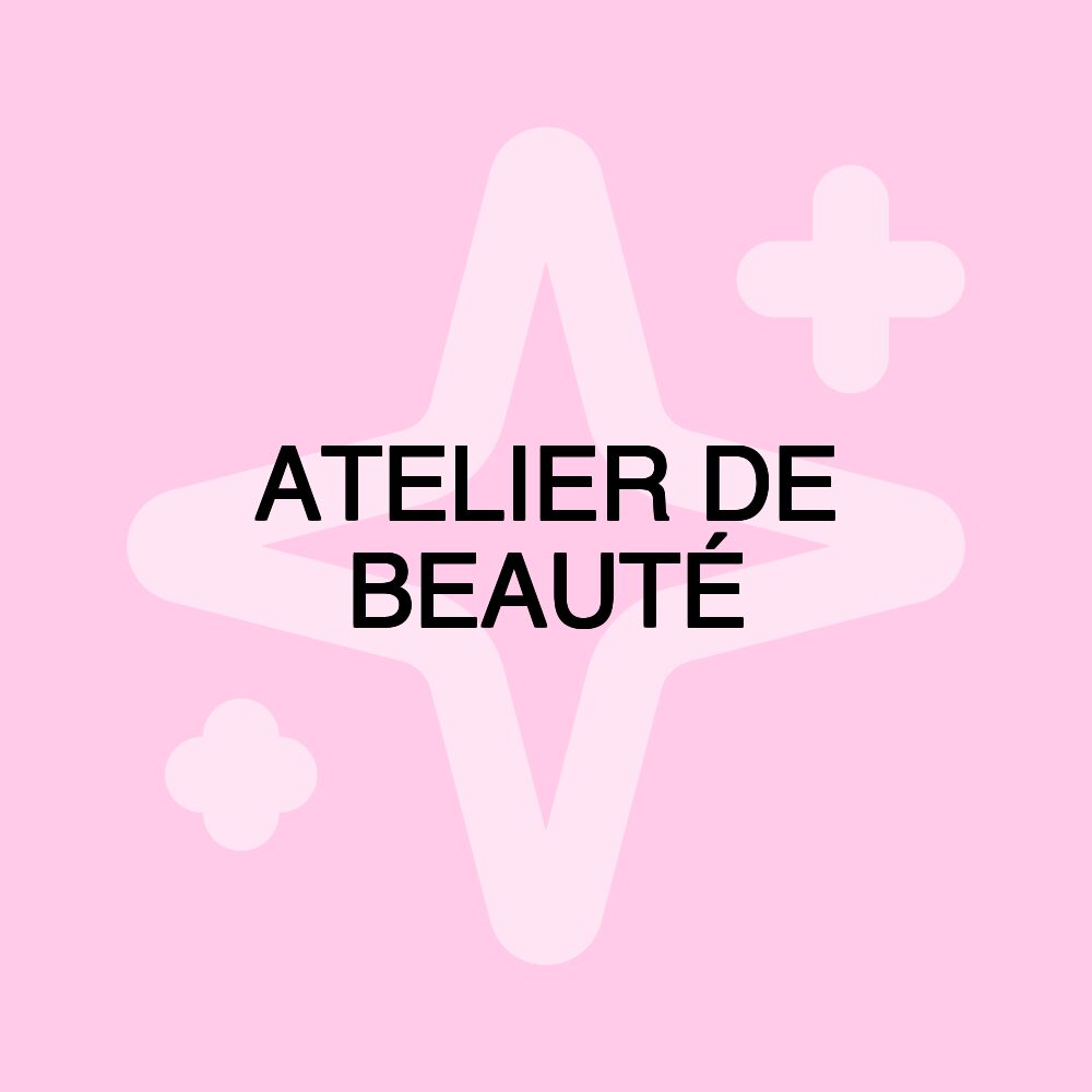 ATELIER DE BEAUTÉ